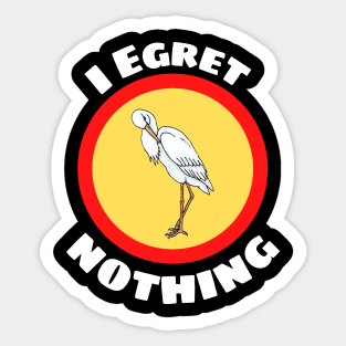 I Egret Nothing - Egret Pun Sticker